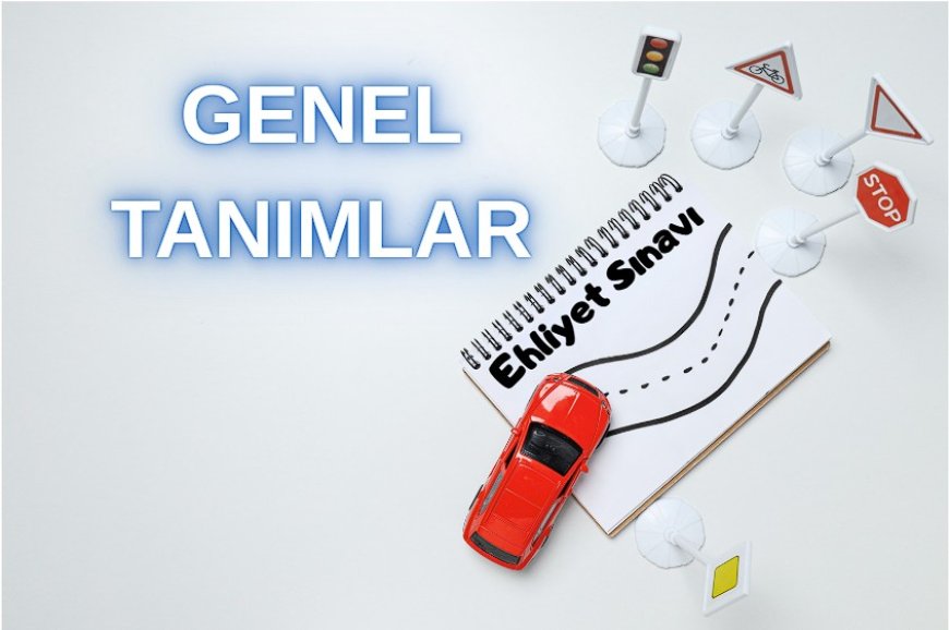 Ehliyet Sınavı için Trafik Bilgisi Genel Tanımlar
